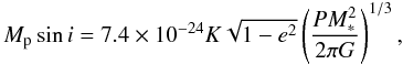 \begin{equation} M_{\rm p}\sin i = 7.4\times 10^{-24} K\sqrt{1-e^2}\left(\frac{P M_{\ast}^2}{2\pi G}\right)^{1/3}, \end{equation}