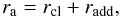 Mathematical equation: \begin{equation*} r_{\rm a} = r_{\rm cl} + r_{\rm add}, \end{equation*}