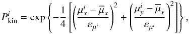 Mathematical equation: \begin{equation} P_{\rm kin}^i = \exp \left\{-\frac{1}{4}\left[ \left(\frac{\mu_x^i - \overline{\mu}_x} {\varepsilon_{\mu^i}}\right)^2 + \left(\frac{\mu_y^i - \overline{\mu}_y} {\varepsilon_{\mu^i}}\right)^2 \right]\right\}, \label{ppm_eqn} \end{equation}