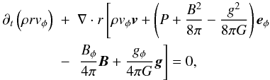 \begin{eqnarray} \partial_{t}\left(\rho rv_{\phi}\right) & + & \nabla \cdot r\left[\rho v_{\phi}{\vec v} + \left(P + \frac{B^2}{8\pi}-\frac{g^2}{8 \pi G}\right){\vec e_{\phi}}\right. \nonumber \\ & - & \left.\frac{B_{\phi}}{4\pi}{\vec B} + \frac{g_{\phi}}{4\pi G}{\vec g}\right] = 0, \label{euler} \end{eqnarray}