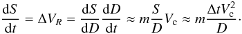Mathematical equation: \begin{equation} \label{zeta-m} \frac{\rmd S}{\rmd t} = \Delta V_R = \frac{\rmd S}{\rmd D} \frac{\rmd D}{\rmd t} \approx m \frac{S}{D} V_{\rm c} \approx m \frac{\Delta t V_{\rm c}^2}{D} \cdot \end{equation}