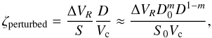 Mathematical equation: \begin{equation} \label{zeta_perturbed} \zeta_{\rm perturbed} = \frac{\Delta V_R}{S}\frac{D}{V_{\rm c}} \approx \frac{\Delta V_R D_0^m D^{1-m}}{S_0 V_{\rm c}} , \end{equation}