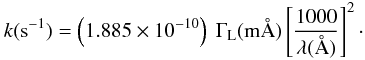 Mathematical equation: \begin{equation} \label{equ2} k({\rm s}^{-1})=\left(1.885\times10^{-10}\right) ~\Gamma_{\rm L} ({\rm m{\AA}}) \left[\frac{1000}{\lambda({\AA})}\right]^2\cdot \end{equation}