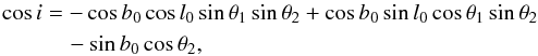 Mathematical equation: \begin{eqnarray} \cos i &=& -\cos b_0\cos l_0\sin\theta_1\sin\theta_2 + \cos b_0\sin l_0\cos\theta_1\sin\theta_2\nonumber\\ &&\quad -\sin b_0\cos\theta_2, \end{eqnarray}