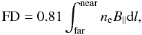 Mathematical equation: \begin{equation} {\rm FD} = 0.81\int_{\rm far}^{\rm near} n_{\rm e} B_\parallel {\rm d}l, \end{equation}
