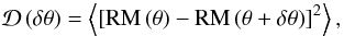 Mathematical equation: \begin{equation} \mathcal{D}\left(\mathbf{\delta\theta}\right) = \left\langle \left[{\rm RM}\left(\mathbf{\theta}\right)- {\rm RM} \left(\mathbf{\theta}+\mathbf{\delta\theta}\right)\right]^2\right\rangle, \end{equation}