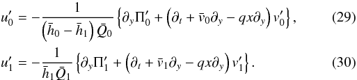 \begin{eqnarray} \label{u_0_prime}&& u_0' = -\frac{1}{\left(\bar h_0-\bar h_1\right)\bar Q_0} \left\{\partial_y \Pi_0' + \left(\partial_t + \bar v_0 \partial_y - qx \partial_y\right) v_0' \right\}, \\ \label{u_1_prime} && u_1' = -\frac{1}{\bar h_1\bar Q_1} \left\{\partial_y \Pi_1' + \left(\partial_t + \bar v_1 \partial_y - qx \partial_y\right) v_1' \right\}. \end{eqnarray}