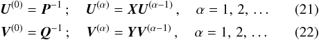Mathematical equation: \begin{eqnarray} \label{eq:C_SSterm} \vec{U}^{(0)} &=& \vec{P}^{-1}\, ;\quad\vec{U}^{(\alpha)} = \vec{X}\vec{U}^{(\alpha-1)}\, ,\quad\alpha=1,\,2,\,\dots\\ \label{eq:C_AAterm} \vec{V}^{(0)} &=& \vec{Q}^{-1}\, ;\quad\vec{V}^{(\alpha)} = \vec{Y}\vec{V}^{(\alpha-1)}\, ,\quad\alpha=1,\,2,\,\dots \end{eqnarray}