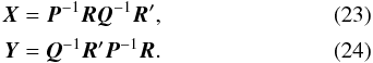 Mathematical equation: \begin{eqnarray} \label{eq:X} \vec{X} &=& \vec{P}^{-1} \vec{R} \vec{Q}^{-1} \vec{R}' ,\\ \label{eq:Y} \vec{Y} &=& \vec{Q}^{-1} \vec{R}' \vec{P}^{-1} \vec{R} . \end{eqnarray}