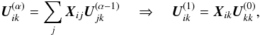Mathematical equation: \begin{equation} \label{eq:X2} \vec{U}^{(\alpha)}_{ik} = \sum_j \vec{X}_{ij}\vec{U}^{(\alpha-1)}_{jk} \quad \Rightarrow \quad \vec{U}^{(1)}_{ik} = \vec{X}_{ik}\vec{U}^{(0)}_{kk} , \end{equation}