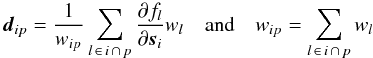 Mathematical equation: \begin{equation} \label{eq:Rkin1} \vec{d}_{ip} = \frac{1}{w_{ip}}\sum_{ l \, \in \, i \, \cap \, p} \frac{\partial f_{l}}{\partial \vec{s}_i} w_l \quad\text{and}\quad w_{ip} = \sum_{ l \, \in \, i \, \cap \, p}w_l \end{equation}