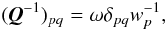 Mathematical equation: \begin{equation} \label{eq:fudged} (\vec{Q}^{-1})_{pq}=\omega\delta_{pq}w_p^{-1}, \end{equation}