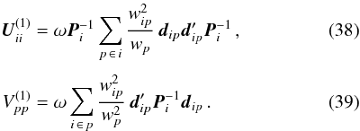 Mathematical equation: \begin{eqnarray} \label{eq:U1diag} \vec{U}^{(1)}_{ii} &= &\omega\vec{P}^{-1}_i\sum_{p\,\in\, i}\frac{w_{ip}^2}{w_p}\, \vec{d}_{ip}\vec{d}_{ip}' \vec{P}^{-1}_{i} \, ,\\[3pt] \label{eq:V1diag} V^{(1)}_{pp} &=& \omega\sum_{i\,\in\, p} \frac{w_{ip}^2}{w_p^2}\, \vec{d}_{ip}' \vec{P}^{-1}_i \vec{d}_{ip} \, . \end{eqnarray}