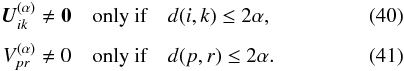 Mathematical equation: \begin{eqnarray} \label{eq:Uz} \vec{U}^{(\alpha)}_{ik} \ne \vec{0} &&\quad\text{only if}\quad d(i,k)\le 2\alpha ,\\[3pt] \label{eq:Vz} V^{(\alpha)}_{pr} \ne 0 &&\quad\text{only if}\quad d(p,r)\le 2\alpha . \end{eqnarray}