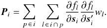 Mathematical equation: \begin{equation} \label{eq:Pi1} \vec{P}_i = \sum_{p\,\in\,i }~\sum_{l\,\in\,i\,\cap\,p } \frac{\partial f_l}{\partial\vec{s}_i} \frac{\partial f_l}{\partial\vec{s}_i'} w_l . \end{equation}