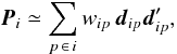 Mathematical equation: \begin{equation} \label{eq:Pi2} \vec{P}_i \simeq \sum_{p\,\in\,i } w_{ip}\,\vec{d}_{ip}\vec{d}_{ip}' , \end{equation}
