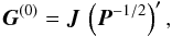 Mathematical equation: \begin{equation} \label{eq:F0} \vec{G}^{(0)} = \vec{J}\,\left(\vec{P}^{-1/2}\right)' , \end{equation}