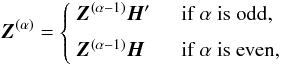 Mathematical equation: \begin{equation} \label{eq:Zrec} \vec{Z}^{(\alpha)} = \left\{ \begin{array}{ll} \vec{Z}^{(\alpha-1)}\vec{H}' &\quad\text{if }\alpha\text{ is odd,}\\[6pt] \vec{Z}^{(\alpha-1)}\vec{H} &\quad\text{if }\alpha\text{ is even,} \end{array} \right. \end{equation}