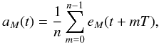 Mathematical equation: \appendix \setcounter{section}{3} \begin{equation} \label{appB02} a_M(t) = \frac{1}{n} \sum_{m=0}^{n-1} e_M(t+mT) , \end{equation}