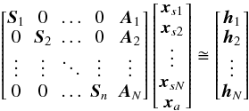 Mathematical equation: \begin{equation} \label{eq:obseqMatrix} \begin{bmatrix} \vec{S}_1 & 0 & \hdots & 0 & \vec{A}_1 \\ 0 & \vec{S}_2 & \hdots & 0 & \vec{A}_2 \\ \vdots & \vdots & \ddots & \vdots & \vdots \\ 0 & 0 & \hdots & \vec{S}_n & \vec{A}_N \\ \end{bmatrix} \begin{bmatrix} \vec{x}_{s1} \\ \vec{x}_{s2} \\ \vdots \\ \vec{x}_{sN} \\ \vec{x}_a \\ \end{bmatrix} \cong \begin{bmatrix} \vec{h}_{1} \\ \vec{h}_{2} \\ \vdots \\ \vec{h}_{N} \\ \end{bmatrix} \, \end{equation}