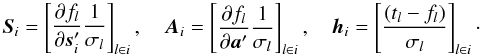 Mathematical equation: \begin{equation} \label{eq:obseqSAh} \vec{S}_i = \begin{bmatrix} {\displaystyle\frac{\partial f_l}{\partial\vec{s}_i'}} {\displaystyle\frac{1}{\sigma_l}} \\ \end{bmatrix}_{l\in i} , \quad \vec{A}_i = \begin{bmatrix} {\displaystyle\frac{\partial f_l}{\partial\vec{a}'}} {\displaystyle\frac{1}{\sigma_l}} \\ \end{bmatrix}_{l\in i} , \quad \vec{h}_i = \begin{bmatrix} {\displaystyle\frac{(t_l - f_l)}{\sigma_l}} \\ \end{bmatrix}_{l\in i} \cdot \end{equation}