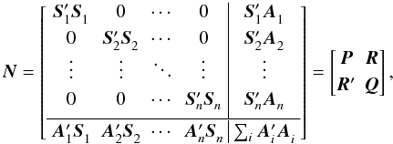Mathematical equation: \begin{equation} \label{eq:normMatrix} \vec{N}= \left[\begin{array}{cccc|c} \vec{S}_1'\vec{S}_1^{} & 0 & \cdots & 0 & \vec{S}_1'\vec{A}_1^{} \\[3pt] 0 & \vec{S}_2'\vec{S}_2^{} & \cdots & 0 & \vec{S}_2'\vec{A}_2^{} \\[0pt] \vdots & \vdots & \ddots & \vdots & \vdots \\[3pt] 0 & 0 & \cdots & \vec{S}_n'\vec{S}_n^{} & \vec{S}_n'\vec{A}_n^{} \\[4pt] \cline{1-5} \\[-10pt] &&&&\\[-10pt] \vec{A}_1'\vec{S}_1^{} & \vec{A}_2'\vec{S}_2^{} & \cdots & \vec{A}_n'\vec{S}_n^{} & \sum_i \vec{A}_i'\vec{A}_i^{} \\ \end{array}\right] = \begin{bmatrix} \vec{P} & \vec{R} \\[3pt] \vec{R}' & \vec{Q} \\ \end{bmatrix} , \end{equation}