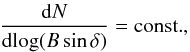 \begin{equation} \frac{{\rm d}N}{{\rm d}\!\log(B\sin\delta)}= {\rm const.}, \end{equation}