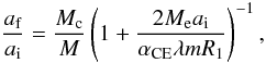 \begin{equation} \frac{a_{\rm f}}{a_{\rm i}}=\frac{M_{\rm c}}{M}\left(1+\frac{2M_{\rm e}a_{\rm i}}{\alpha_{\rm CE}\lambda mR_{\rm 1}}\right)^{\rm -1}, \end{equation}