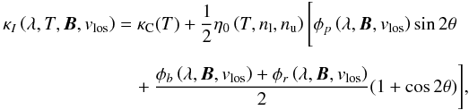 \begin{eqnarray} \kappa_I\left(\lambda, T, \vec B, v_{\rm los}\right) &= \kappa_{\rm C}(T) + {1 \over 2} \eta_0\left(T, n_{\rm l}, n_{\rm u}\right) \Bigg{[}\phi_p\left(\lambda, \vec B, v_\text{los}\right) \sin2 \theta \nonumber\\[1.5mm] \label{eq:absprofile} &\quad +{\phi_b\left(\lambda, \vec B, v_\text{los}\right) + \phi_r \left(\lambda, \vec B, v_\text{los}\right) \over 2}(1+\cos2 \theta) \Bigg{]}, \end{eqnarray}