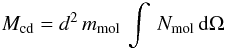\begin{equation} M_{\rm cd} = d^2\, m_{\rm mol} \, \int \, N_{\rm mol} \, {\rm d}\Omega \label{Mcd} \end{equation}