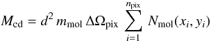 \begin{equation} M_{\rm cd} = d^2\, m_{\rm mol} \, \Delta \Omega_{\rm pix} \, \sum_{i=1}^{n_{\rm pix}} \, N_{\rm mol}(x_i, y_i) \end{equation}