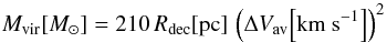\begin{equation} M_{\rm vir}{[M_\odot]} = 210 \, R_{\rm dec}{\rm [pc]} \, \left(\Delta V_{\rm av} {\rm \left[km~s^{-1}\right]}\right)^2 \label{eq:mvir} \end{equation}