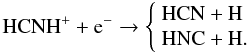 \begin{equation} {\rm HCNH^+ + e^-} \rightarrow \left \{ \begin{array}{l} {\rm HCN+H} \\ {\rm HNC+H }. \\ \end{array} \right. \label{eq:chem} \end{equation}