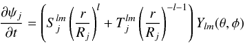 \begin{equation} {\partial\psi_j\over\partial t}=\left(S_j^{lm} \left(r\over R_j\right)^l+T_j^{lm} \left(r\over R_j\right)^{-l-1}\right)Y_{lm}(\theta,\phi) \end{equation}