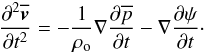 \begin{equation} {\partial^2 \overline{\vec{v}}\over\partial t^2}=-{1\over\rho_{\rm o}}\nabla {\partial \overline p\over\partial t}-\nabla{\partial\psi\over\partial t}\cdot \label{Euler1c} \end{equation}