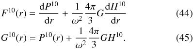 \begin{eqnarray} && F^{10}(r)={{\rm d}P^{10}\over {\rm d}r}+{1\over\omega^2}{4\pi\over 3}G{{\rm d}H^{10}\over {\rm d}r}\\ && G^{10}(r)=P^{10}(r)+{1\over\omega^2}{4\pi\over 3}G{H^{10}}. \end{eqnarray}