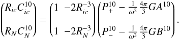 \begin{equation} \left(\begin{matrix} R_{ic}C_{ic}^{10}\cr\\ R_N C_N^{10} \end{matrix}\right)=\left(\begin{matrix} 1 & -2R_{ic}^{-3}\cr\\ 1 & -2R_N^{-3}\\ \end{matrix}\right)\left(\begin{matrix} P_+^{10}-{1\over\omega^2}{4\pi\over3}GA^{10}\cr\\ P_-^{10}-{1\over\omega^2}{4\pi\over3}GB^{10} \end{matrix}\right).\label{dpdm} \end{equation}