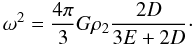 \begin{equation} \omega^2={4\pi\over3}G\rho_2{2D\over 3E+2D}\cdot \end{equation}
