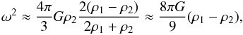 \begin{equation} \omega^2\approx{4\pi\over3}G\rho_2{2(\rho_1-\rho_2)\over 2\rho_1+\rho_2}\approx {8\pi G\over 9} (\rho_1-\rho_2), \end{equation}