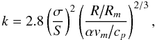 \begin{equation} k=2.8\left(\sigma\over S\right)^2\left(R\big/R_m\over \alpha v_m\big/c_p\right)^{2/3}, \end{equation}