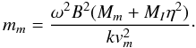 \begin{equation} m_m={\omega^2B^2({M_m}+{M_I\eta^2})\over kv_m^2}\cdot \end{equation}