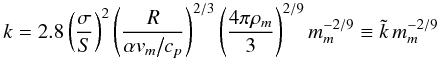 \begin{equation} k=2.8\left(\sigma\over S\right)^2\left({R\over\alpha v_m\big/c_p}\right)^{2/3}\left({4\pi\rho_m\over3}\right)^{2/9}m_m^{-2/9}\equiv\tilde{k}\,m_m^{-2/9} \end{equation}