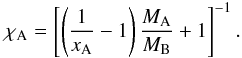 \begin{equation} \chi_{\rm A}=\left[\left({1\over x_{\rm A}}-1\right){M_{\rm A}\over M_{\rm B}}+1\right]^{-1}. \end{equation}