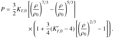 \begin{eqnarray} P={3\over2}K_{T,0}&&\left[\left(\rho\over\rho_0\right)^{7/3}-\left(\rho\over\rho_0\right)^{5/3}\right]\nonumber\\ &&\times \left(1+{3\over4}(K'_{T,0}-4)\left[\left(\rho\over\rho_0\right)^{2/3}-1\right]\right). \end{eqnarray}