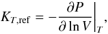 \begin{equation} K_{T, \rm ref}=-{\partial P\over\partial \ln V}\bigg\vert_T, \end{equation}