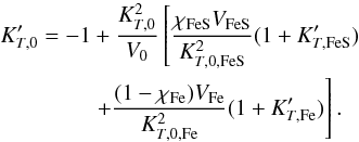 \begin{eqnarray} K'_{T,0}&=&-1+{K_{T,0}^2\over V_0}\left[{\chi_{{\rm FeS}}V_{{\rm FeS}}\over K_{T,0,{\rm FeS}}^2}(1+K'_{T,{\rm FeS}})\right. \nonumber\\ &&\left.+{(1-\chi_{\rm Fe})V_{\rm Fe}\over K_{T,0,{\rm Fe}}^2}(1+K'_{T,{\rm Fe}})\right]. \end{eqnarray}