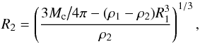 \begin{equation} R_{2}=\left({{3M_{\rm c} \big/4\pi}-(\rho_1-\rho_2)R_1^3\over\rho_2}\right)^{1/3},\label{eqRc} \end{equation}