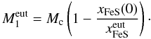 \begin{equation} M_{1}^{\rm eut}=M_{\rm c}\left(1-{x_{\rm FeS}(0)\over x_{\rm FeS}^{\rm eut}}\right) \cdot \end{equation}