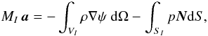 \begin{equation} M_{I}\,\vec{a}=-\int_{V_I}\rho{\bf\nabla}\psi ~{\rm d}\Omega-\int_{S_I} p\vec{N} {\rm d}S, \end{equation}