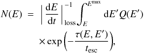 \begin{eqnarray} N(E)&= &\biggl\arrowvert \frac{{\rm d}E}{{\rm d}t}\biggl{\arrowvert}_{\rm loss}^{-1}\int_{E}^{E^{\rm max}} {\rm d}E' Q(E')\nonumber\\ && \times\, {\rm exp}\, \biggl(-\frac{\tau(E,E')}{t_{\rm esc}}\biggr), \end{eqnarray}